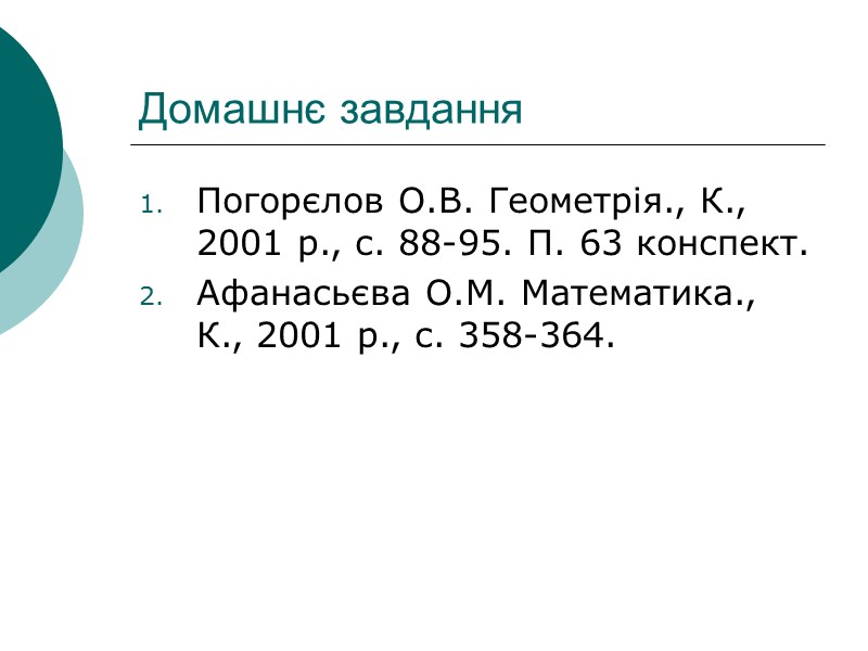 Домашнє завдання Погорєлов О.В. Геометрія., К., 2001 р., с. 88-95. П. 63 конспект. Афанасьєва